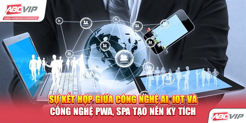 Sự kết hợp giữa công nghệ AI, IoT và công nghệ PWA, SPA tạo nên kỳ tích